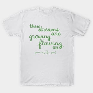 These Dreams Are Growing, Flowing On T-Shirt